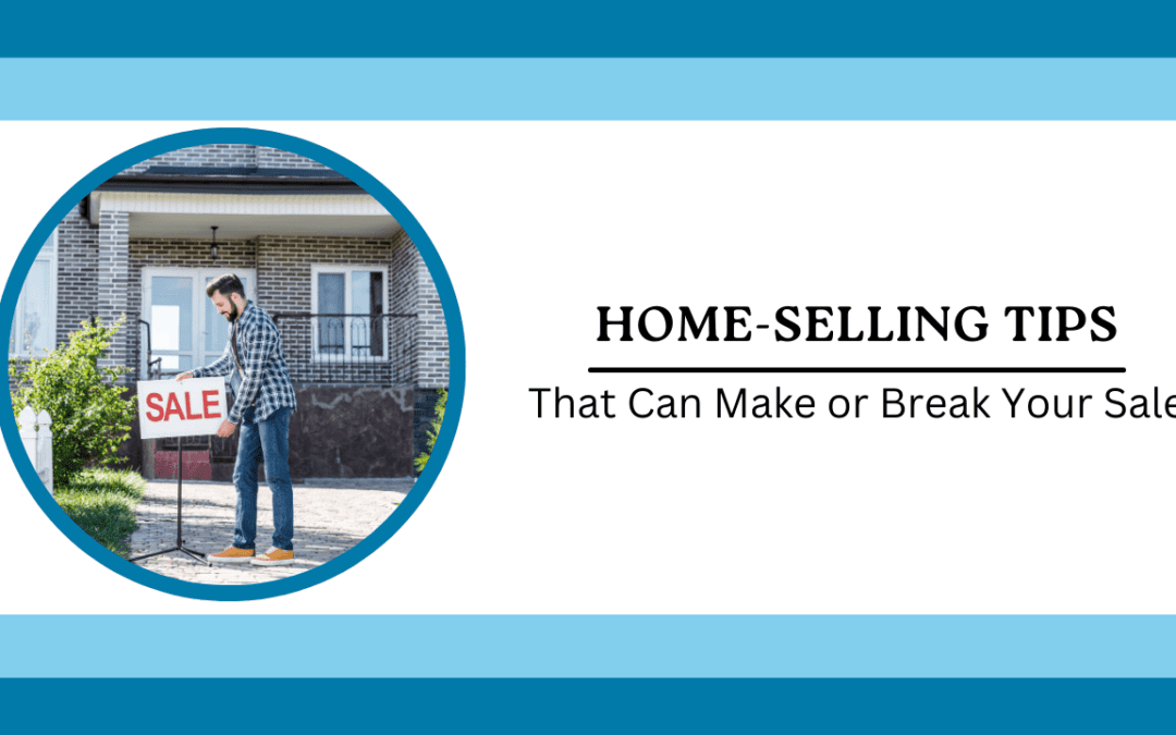 Home-Selling Tips That Can Make or Break Your Sale