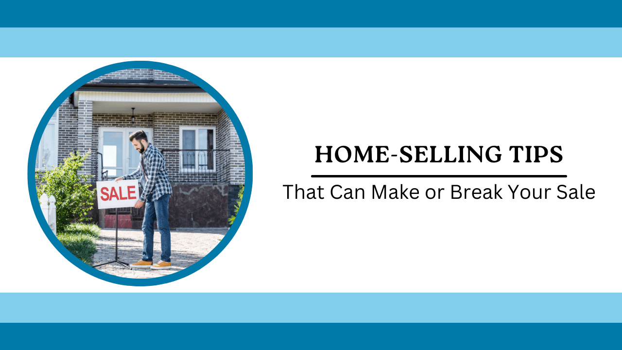 Home-Selling Tips That Can Make or Break Your Sale