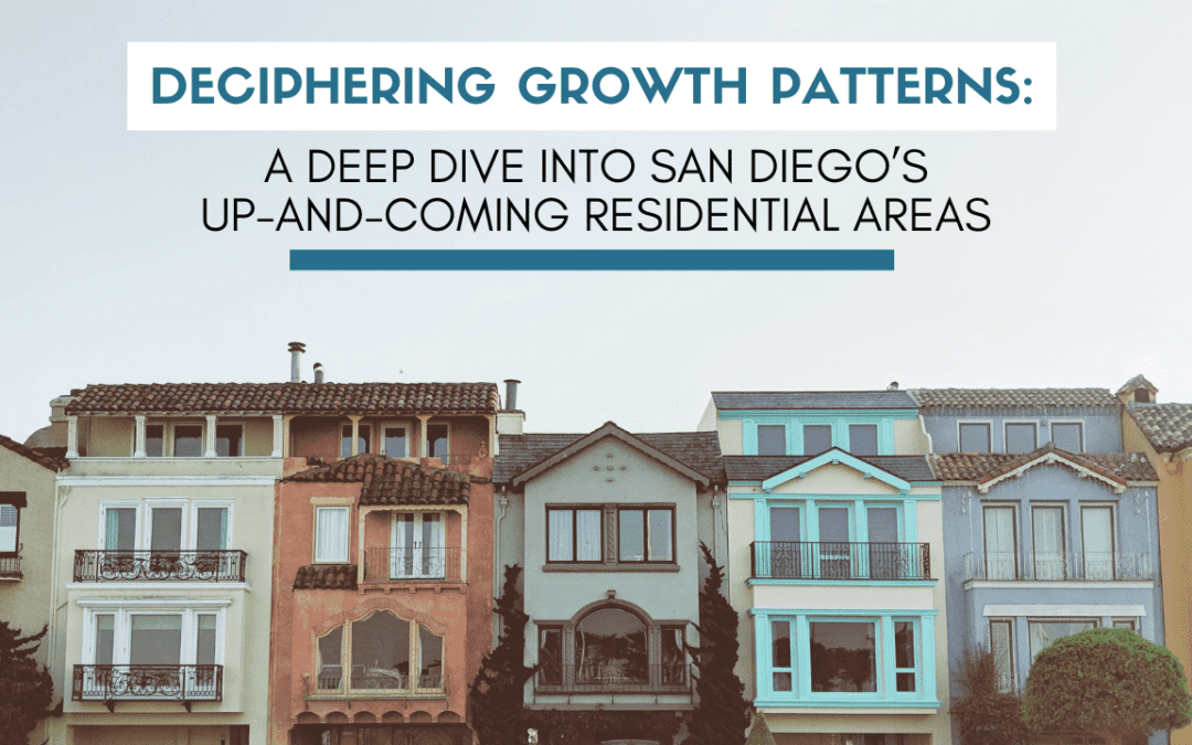 Deciphering Growth Patterns: A Deep Dive into San Diego’s Up-and-Coming Residential Areas