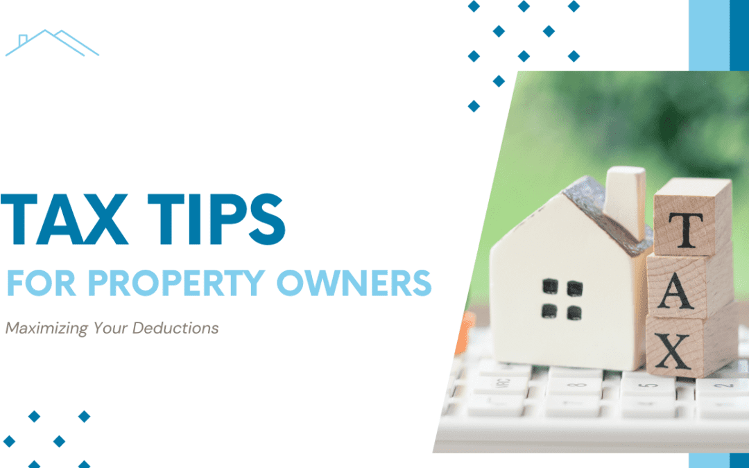 Tax Tips for Property Owners: Maximizing Your Deductions