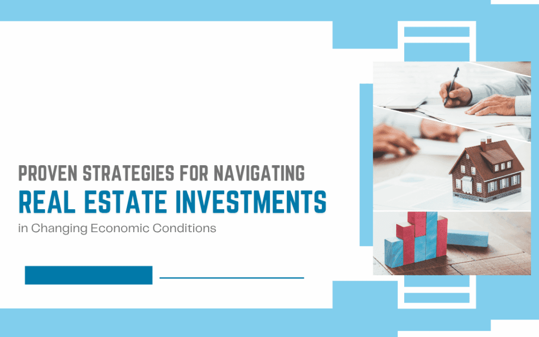 Proven Strategies for Navigating Real Estate Investments in Changing Economic Conditions