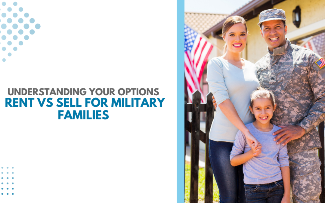 Understanding Your Options: Rent vs Sell for Military Families
